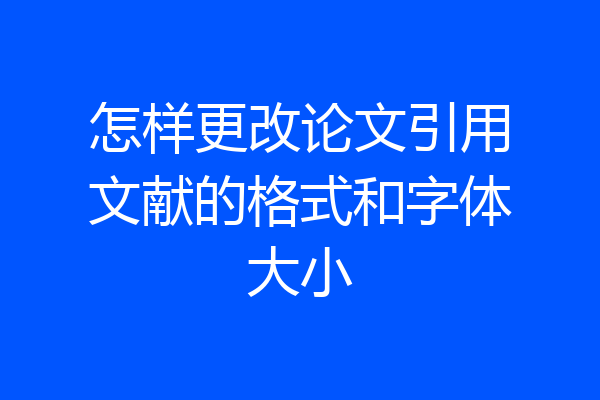 怎样更改论文引用文献的格式和字体大小