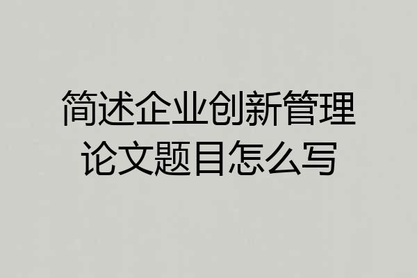 简述企业创新管理论文题目怎么写