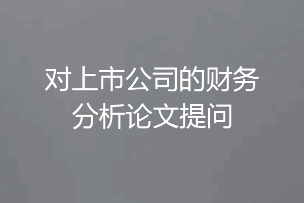 对上市公司的财务分析论文提问