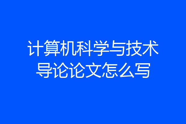 计算机科学与技术导论论文怎么写