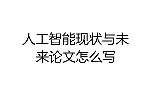 人工智能现状与未来论文怎么写