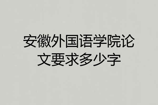 安徽外国语学院论文要求多少字