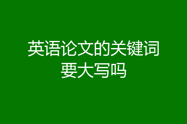 英语论文的关键词要大写吗