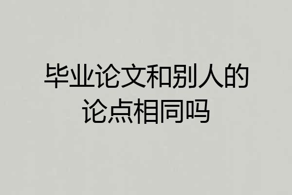 毕业论文和别人的论点相同吗