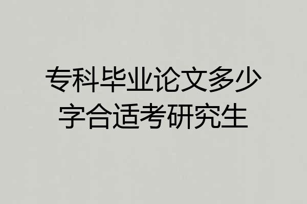 专科毕业论文多少字合适考研究生