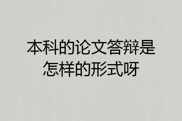 本科的论文答辩是怎样的形式呀