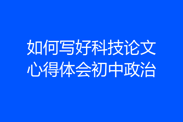 如何写好科技论文心得体会初中政治