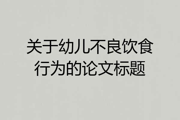 关于幼儿不良饮食行为的论文标题