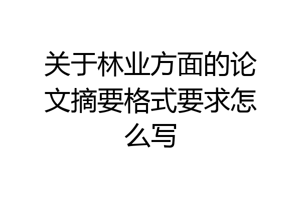 关于林业方面的论文摘要格式要求怎么写