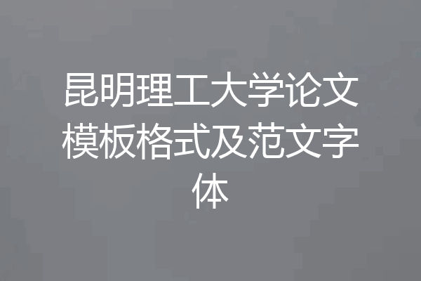 昆明理工大学论文模板格式及范文字体