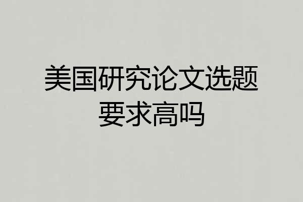 美国研究论文选题要求高吗