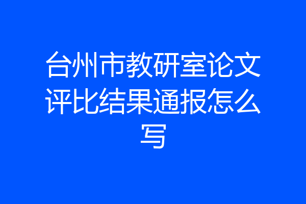 台州市教研室论文评比结果通报怎么写