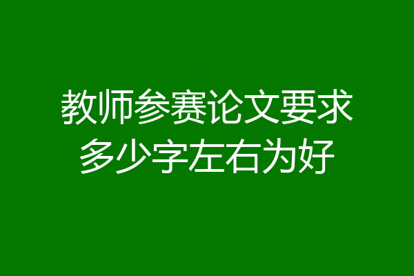 教师参赛论文要求多少字左右为好