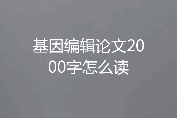 基因编辑论文2000字怎么读