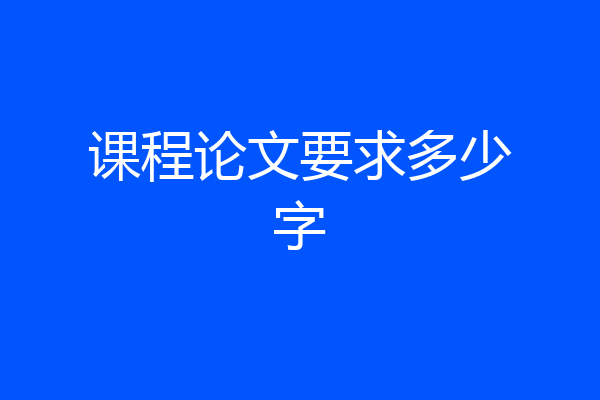 课程论文要求多少字