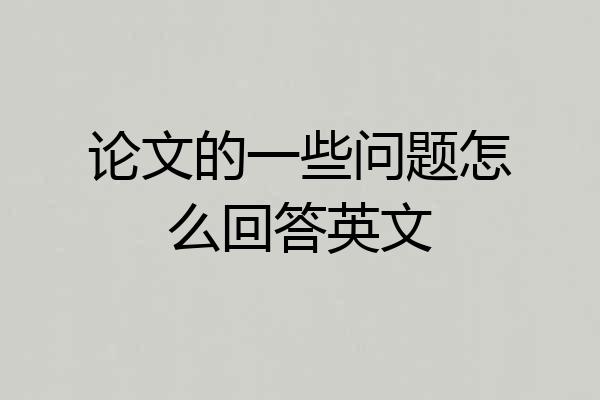 论文的一些问题怎么回答英文