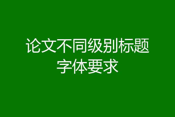 论文不同级别标题字体要求