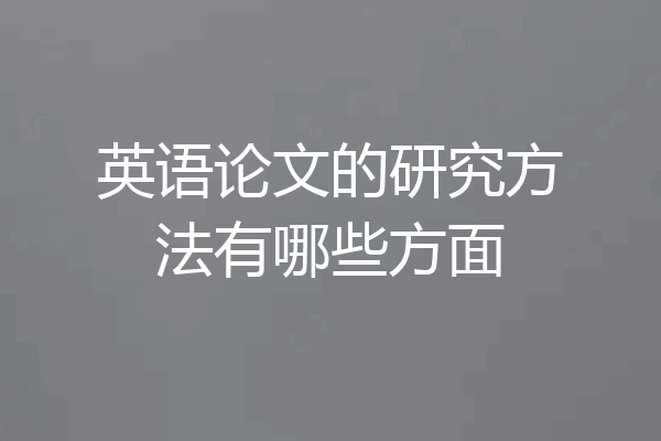 英语论文的研究方法有哪些方面