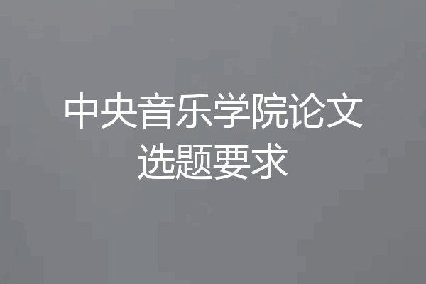 中央音乐学院论文选题要求