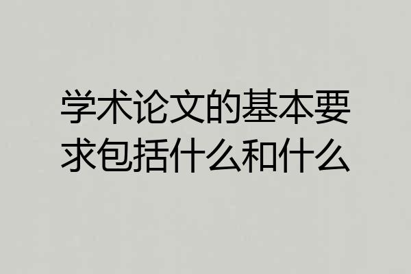 学术论文的基本要求包括什么和什么