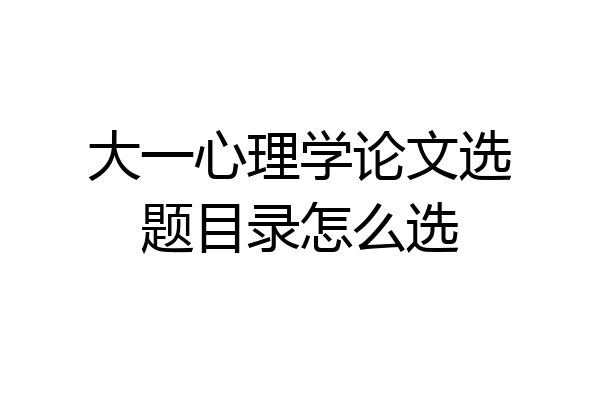 大一心理学论文选题目录怎么选