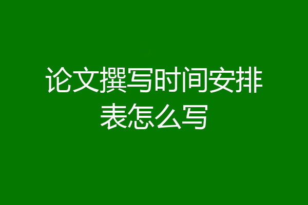 论文撰写时间安排表怎么写