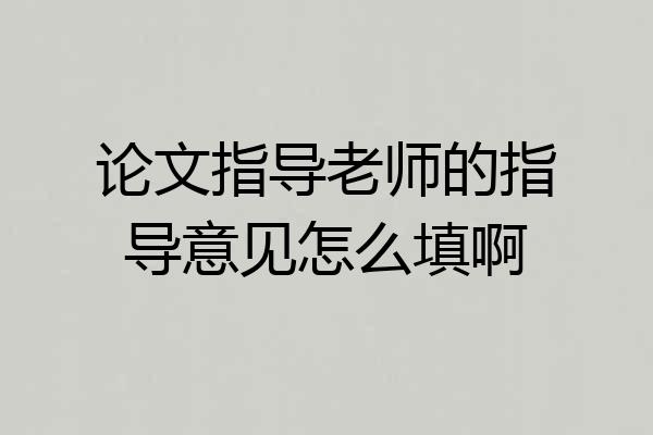 论文指导老师的指导意见怎么填啊