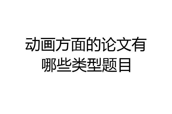 动画方面的论文有哪些类型题目