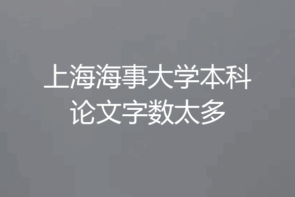 上海海事大学本科论文字数太多