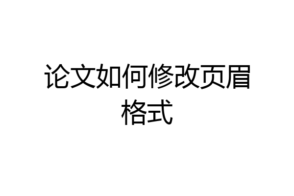 论文如何修改页眉格式