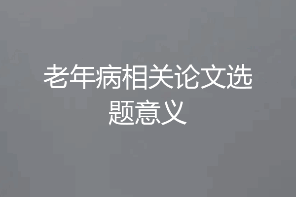 老年病相关论文选题意义
