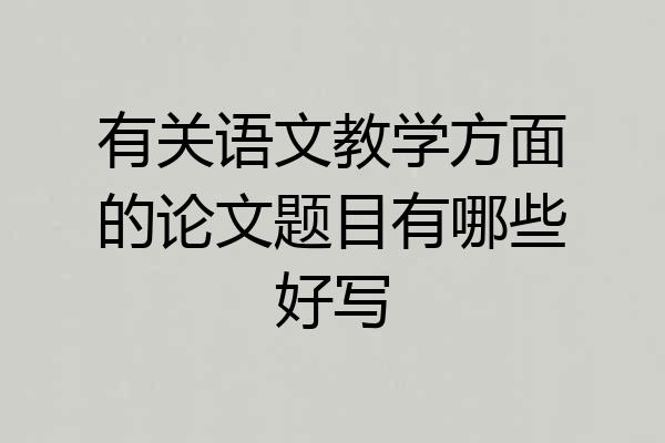有关语文教学方面的论文题目有哪些好写