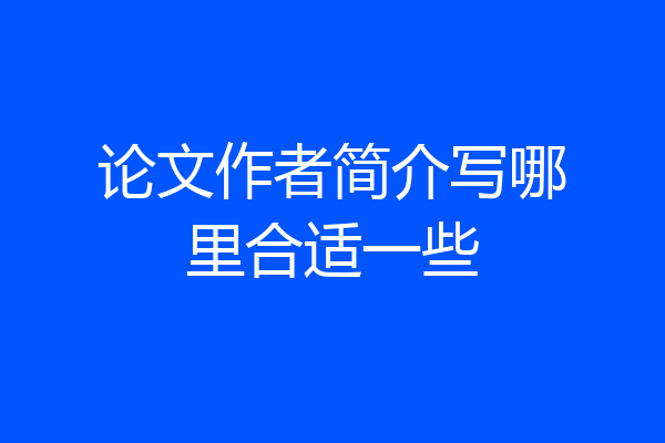 论文作者简介写哪里合适一些