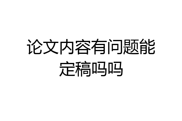 论文内容有问题能定稿吗吗