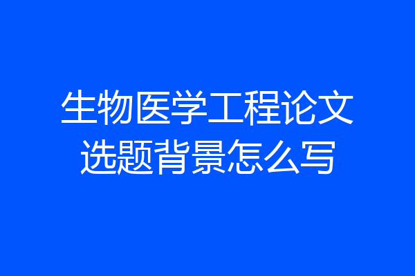 生物医学工程论文选题背景怎么写