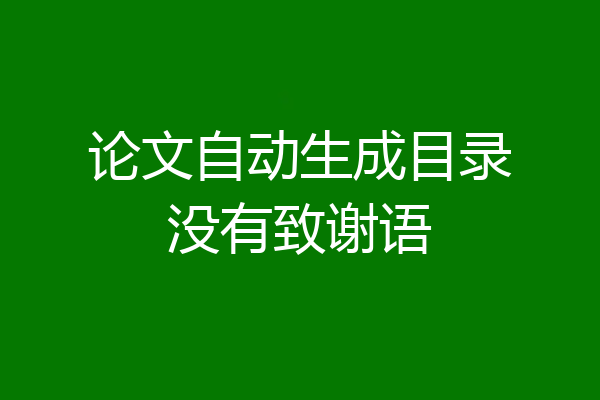 论文自动生成目录没有致谢语