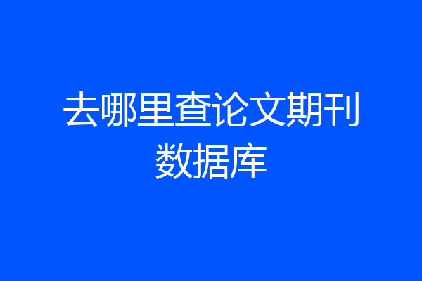 去哪里查论文期刊数据库