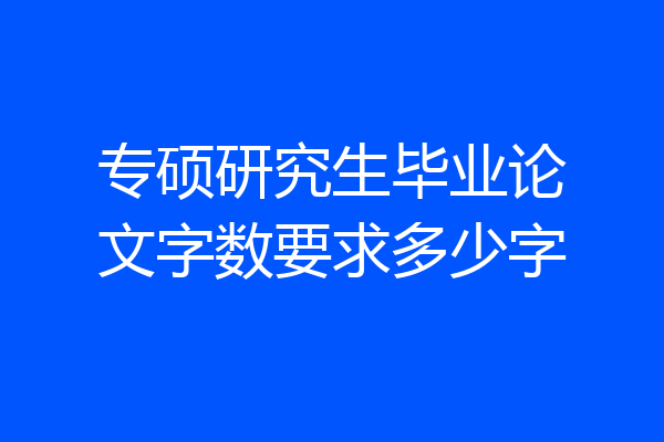 专硕研究生毕业论文字数要求多少字