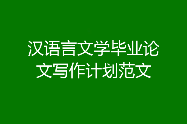 汉语言文学毕业论文写作计划范文