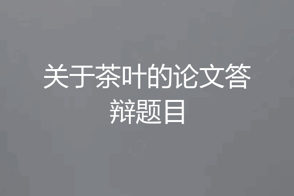 关于茶叶的论文答辩题目