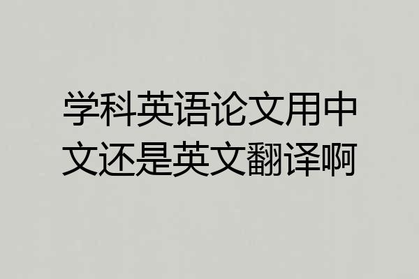 学科英语论文用中文还是英文翻译啊