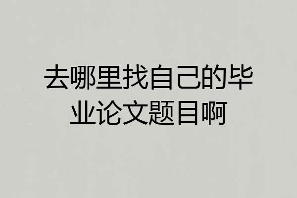 去哪里找自己的毕业论文题目啊
