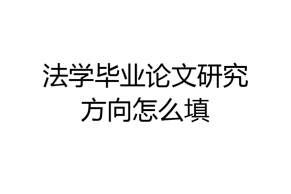 法学毕业论文研究方向怎么填