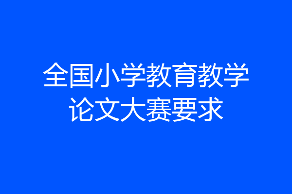 全国小学教育教学论文大赛要求