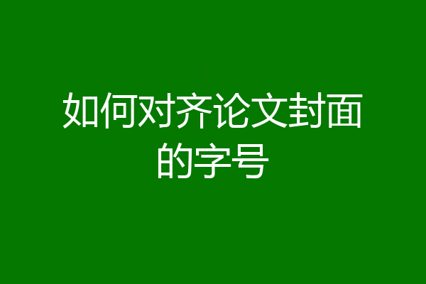 如何对齐论文封面的字号
