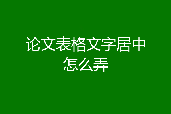 论文表格文字居中怎么弄