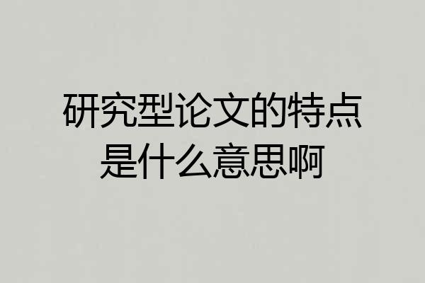研究型论文的特点是什么意思啊