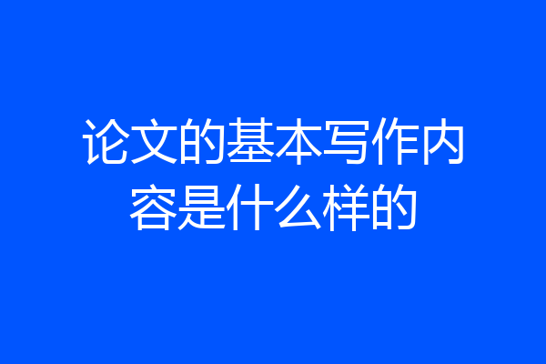 论文的基本写作内容是什么样的