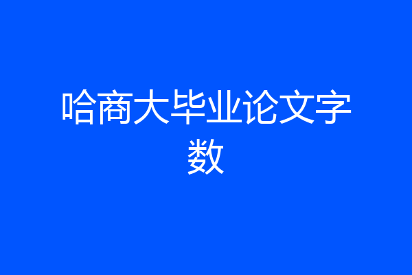 哈商大毕业论文字数