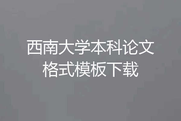 西南大学本科论文格式模板下载
